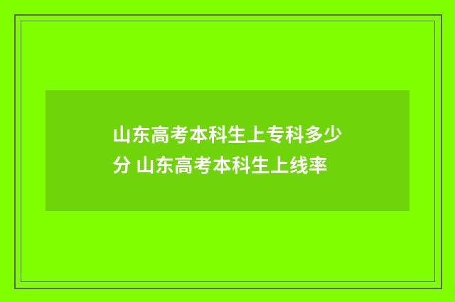 山东高考本科生上专科多少分 山东高考本科生上线率