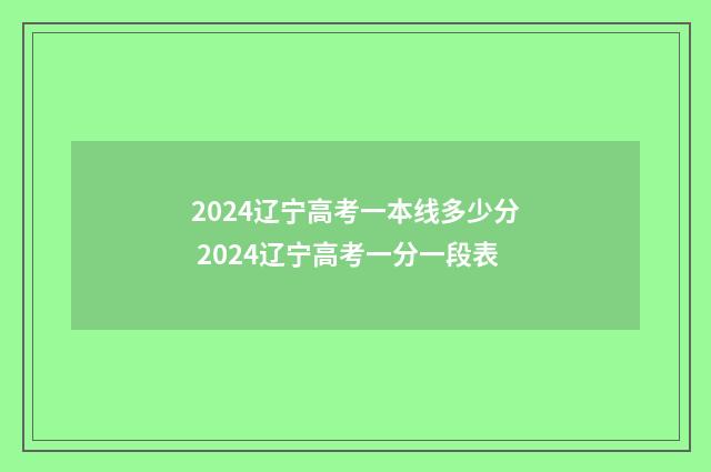 2024辽宁高考一本线多少分 2024辽宁高考一分一段表
