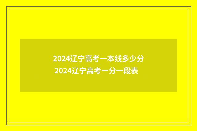 2024辽宁高考一本线多少分 2024辽宁高考一分一段表