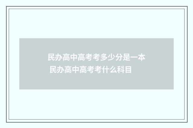 民办高中高考考多少分是一本 民办高中高考考什么科目