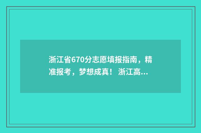 浙江省670分志愿填报指南，精准报考，梦想成真！ 浙江高考670分什么概念