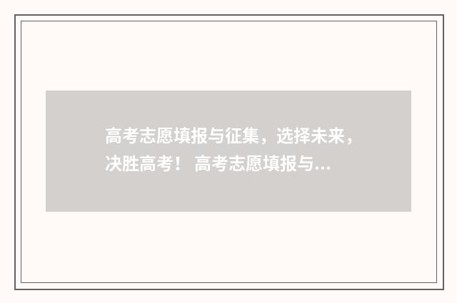 高考志愿填报与征集，选择未来，决胜高考！ 高考志愿填报与录取流程图解