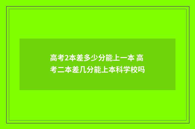 高考2本差多少分能上一本 高考二本差几分能上本科学校吗