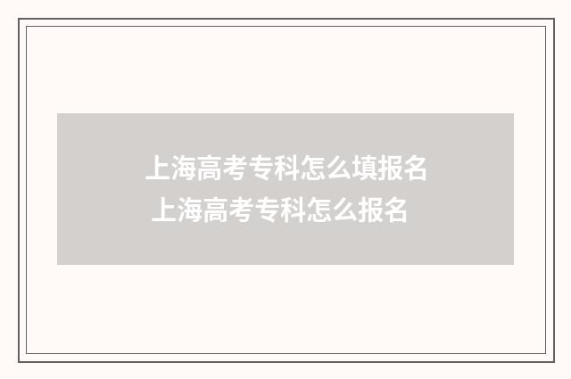 上海高考专科怎么填报名 上海高考专科怎么报名