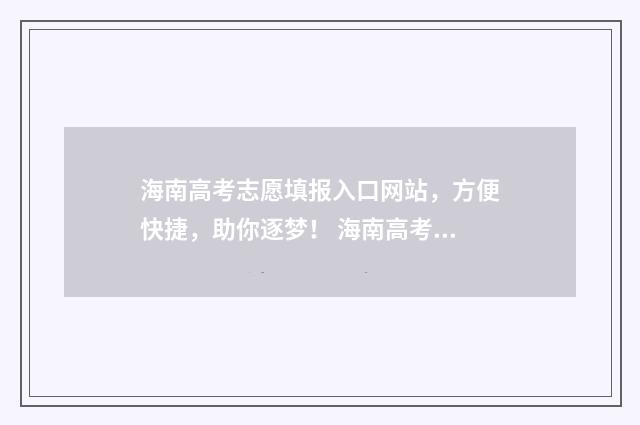 海南高考志愿填报入口网站，方便快捷，助你逐梦！ 海南高考志愿填报模拟