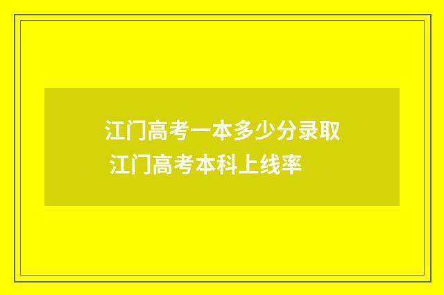 江门高考一本多少分录取 江门高考本科上线率