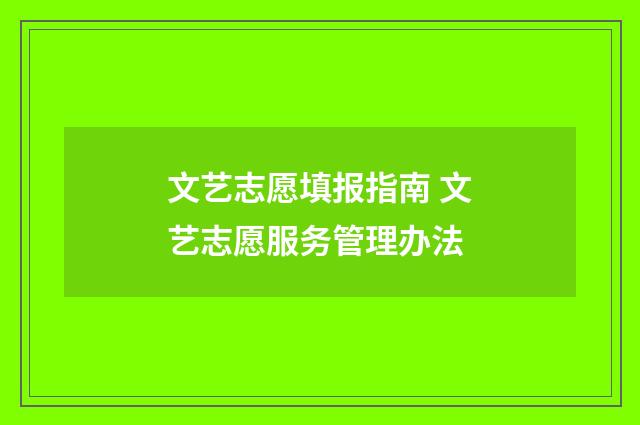 文艺志愿填报指南 文艺志愿服务管理办法