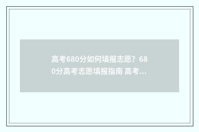 高考680分如何填报志愿？680分高考志愿填报指南 高考分数680分