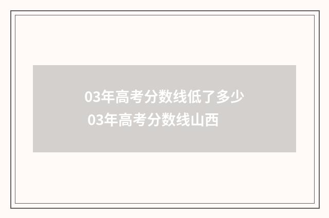 03年高考分数线低了多少 03年高考分数线山西