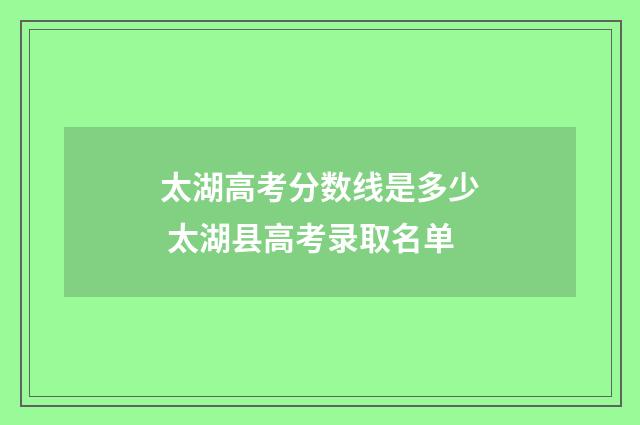 太湖高考分数线是多少 太湖县高考录取名单