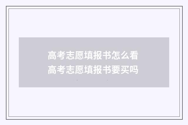 高考志愿填报书怎么看 高考志愿填报书要买吗