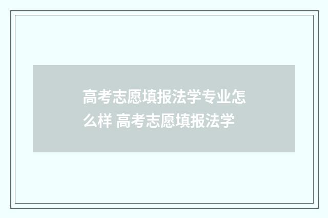 高考志愿填报法学专业怎么样 高考志愿填报法学