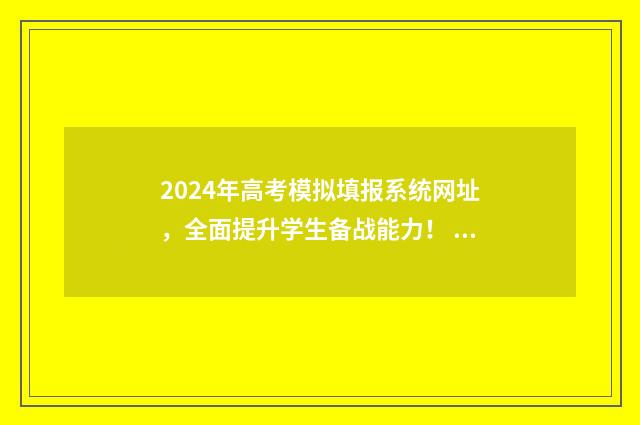2024年高考模拟填报系统网址，全面提升学生备战能力！ 2024年高考模拟分数线是多少