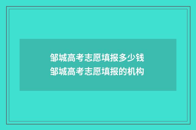 邹城高考志愿填报多少钱 邹城高考志愿填报的机构