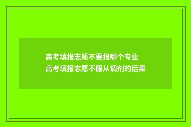 高考填报志愿不要报哪个专业 高考填报志愿不服从调剂的后果