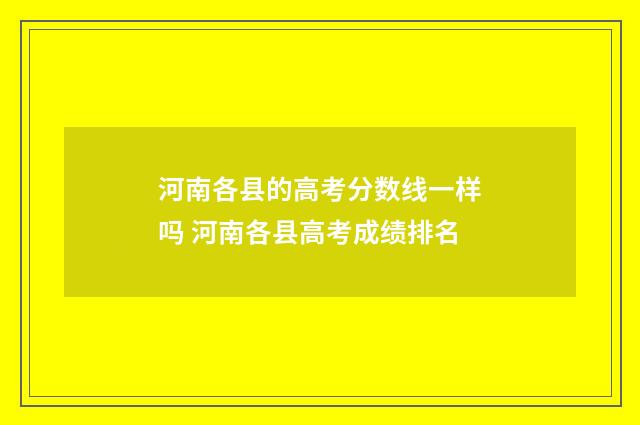 河南各县的高考分数线一样吗 河南各县高考成绩排名