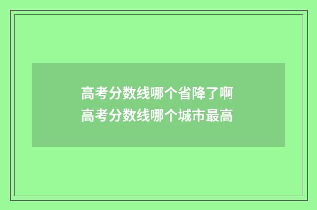 高考分数线哪个省降了啊 高考分数线哪个城市最高