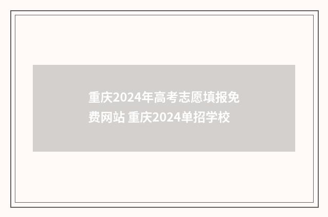 重庆2024年高考志愿填报免费网站 重庆2024单招学校