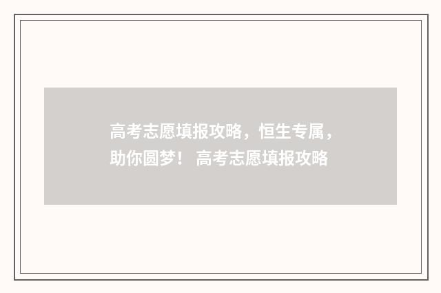 高考志愿填报攻略，恒生专属，助你圆梦！ 高考志愿填报攻略