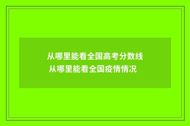 从哪里能看全国高考分数线 从哪里能看全国疫情情况