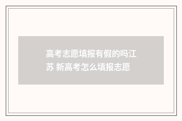 高考志愿填报有假的吗江苏 新高考怎么填报志愿