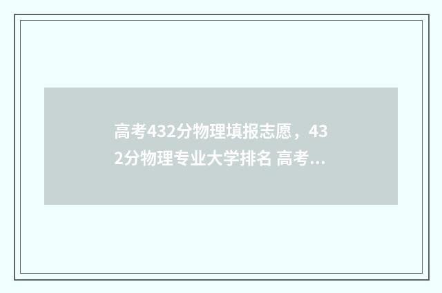 高考432分物理填报志愿，432分物理专业大学排名 高考432分物理填多少分