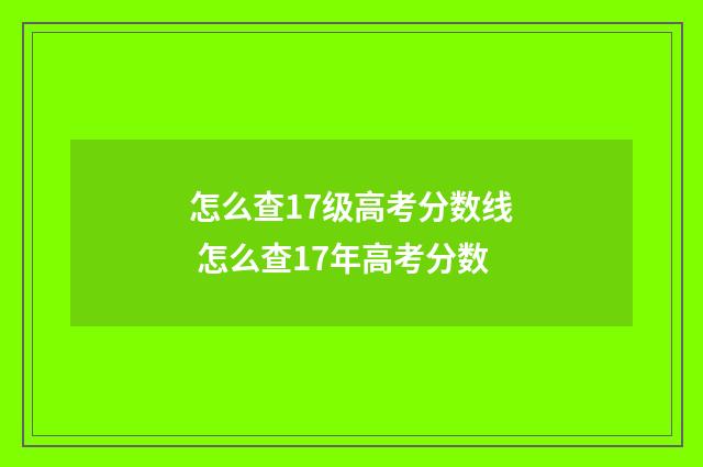 怎么查17级高考分数线 怎么查17年高考分数