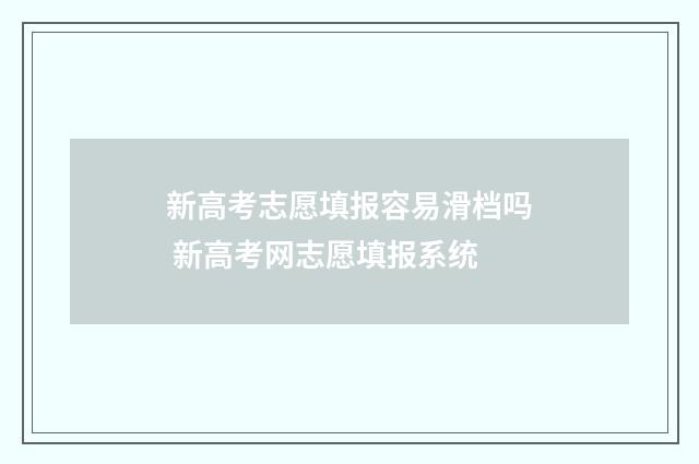 新高考志愿填报容易滑档吗 新高考网志愿填报系统