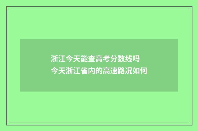 浙江今天能查高考分数线吗 今天浙江省内的高速路况如何