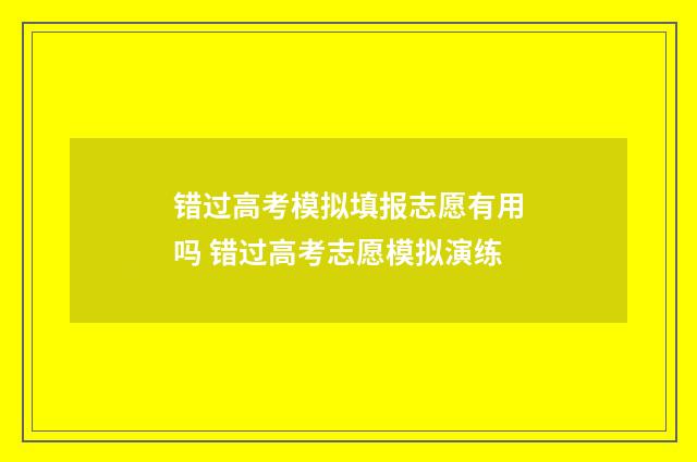 错过高考模拟填报志愿有用吗 错过高考志愿模拟演练
