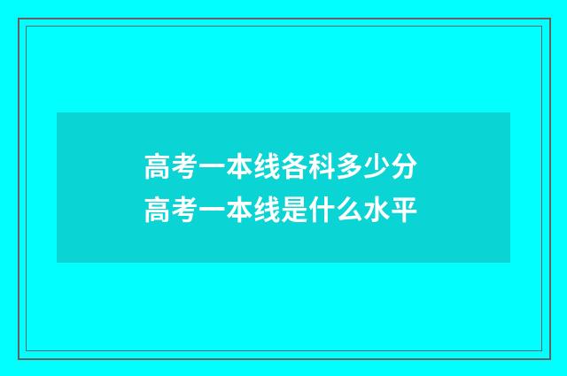 高考一本线各科多少分 高考一本线是什么水平