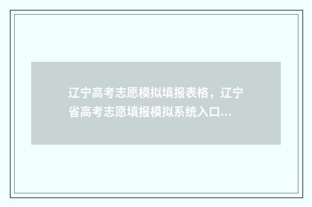 辽宁高考志愿模拟填报表格，辽宁省高考志愿填报模拟系统入口 辽宁高考志愿模式