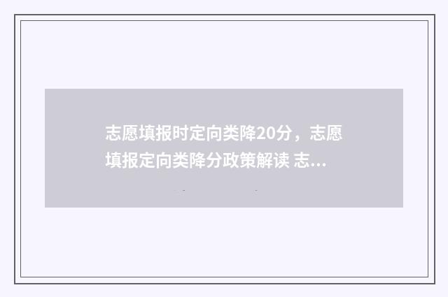 志愿填报时定向类降20分，志愿填报定向类降分政策解读 志愿填报定向是什么意思