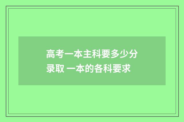高考一本主科要多少分录取 一本的各科要求