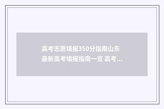 高考志愿填报350分指南山东 最新高考填报指南一览 高考志愿填报怎么填报