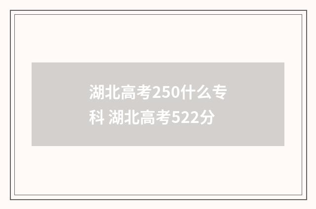 湖北高考250什么专科 湖北高考522分