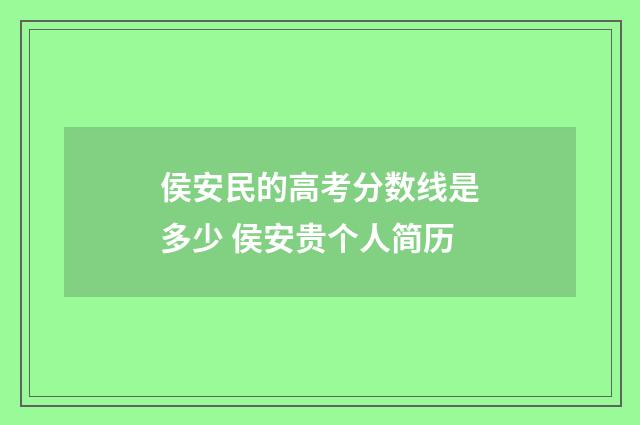 侯安民的高考分数线是多少 侯安贵个人简历