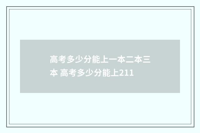高考多少分能上一本二本三本 高考多少分能上211