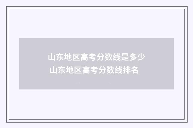 山东地区高考分数线是多少 山东地区高考分数线排名