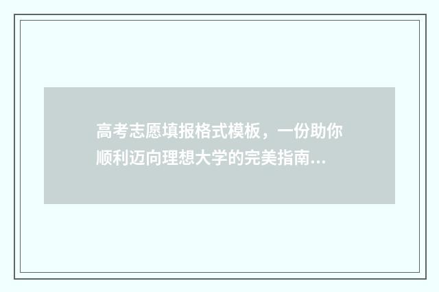 高考志愿填报格式模板，一份助你顺利迈向理想大学的完美指南！ 高考志愿填报格式是什么样的