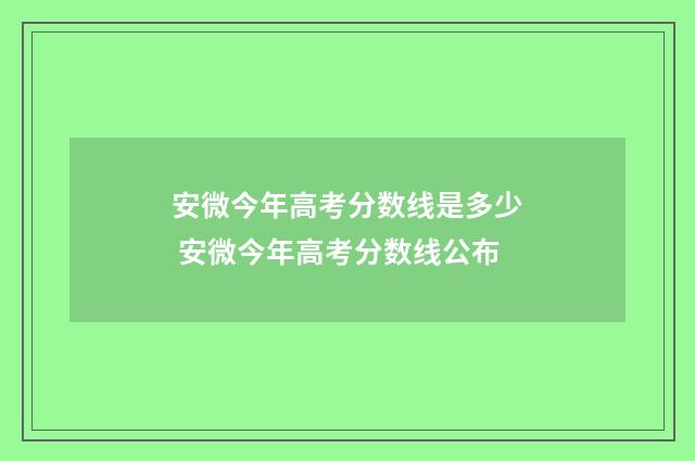 安微今年高考分数线是多少 安微今年高考分数线公布