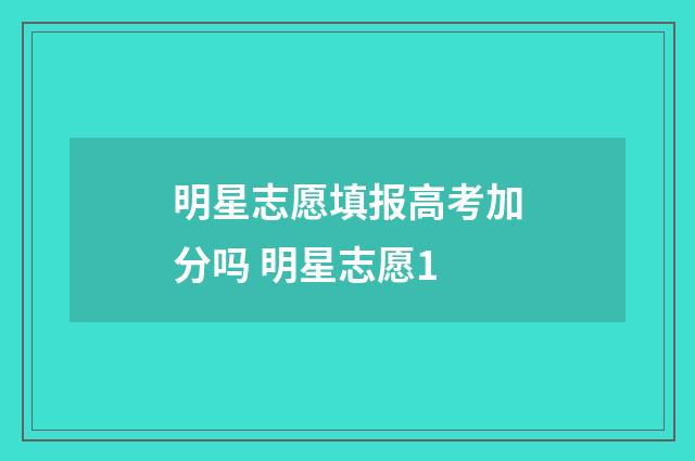 明星志愿填报高考加分吗 明星志愿1