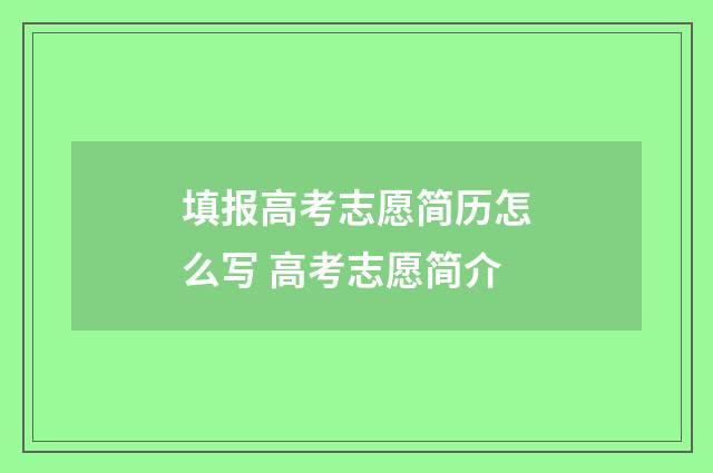 填报高考志愿简历怎么写 高考志愿简介