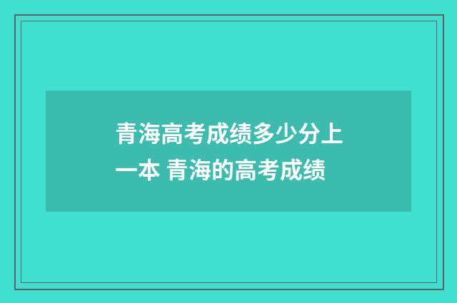青海高考成绩多少分上一本 青海的高考成绩