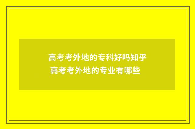 高考考外地的专科好吗知乎 高考考外地的专业有哪些