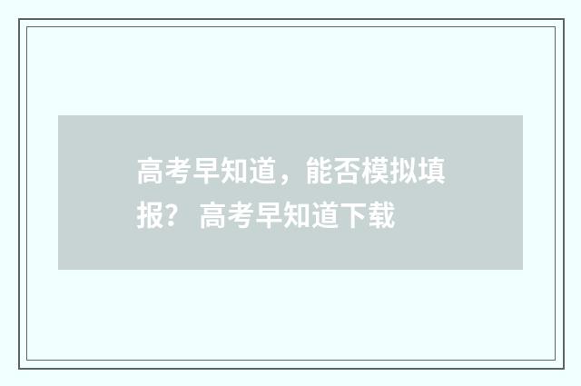高考早知道，能否模拟填报？ 高考早知道下载