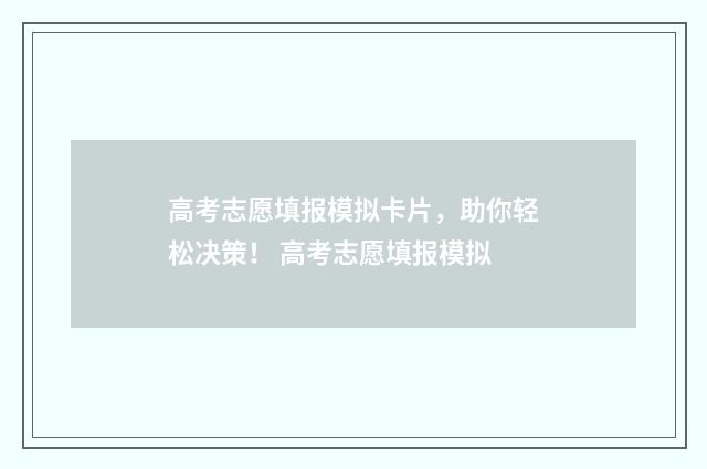 高考志愿填报模拟卡片，助你轻松决策！ 高考志愿填报模拟