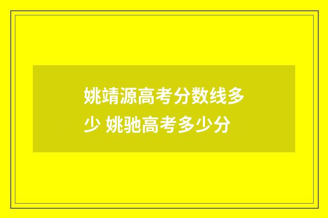 姚靖源高考分数线多少 姚驰高考多少分