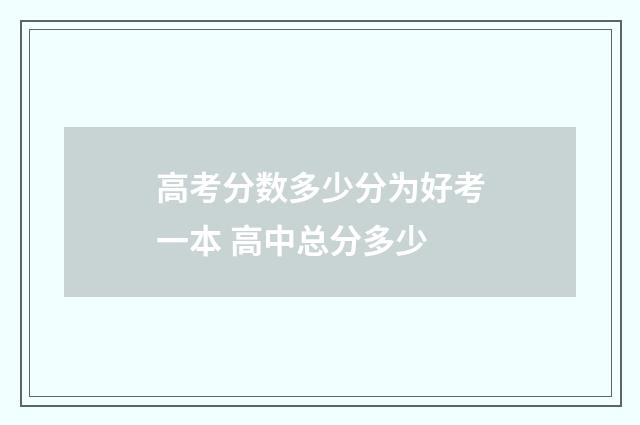 高考分数多少分为好考一本 高中总分多少