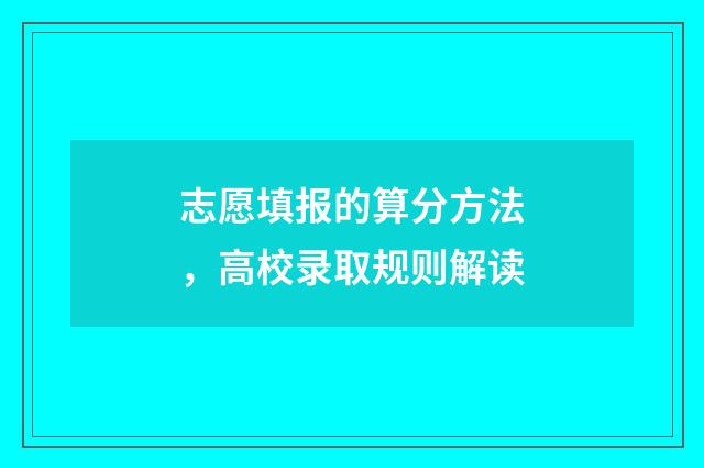 志愿填报的算分方法，高校录取规则解读